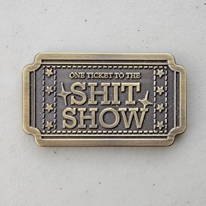 ONE TICKET TO THE S#!T SHOW - Challenge Coin